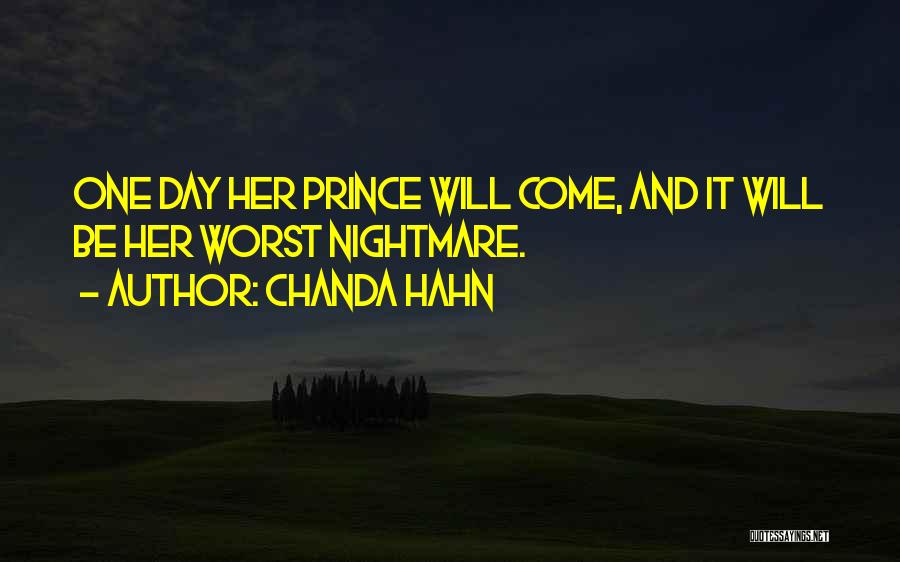 Chanda Hahn Quotes: One Day Her Prince Will Come, And It Will Be Her Worst Nightmare.
