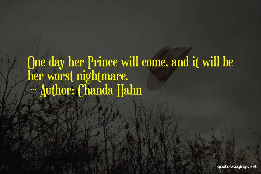 Chanda Hahn Quotes: One Day Her Prince Will Come, And It Will Be Her Worst Nightmare.