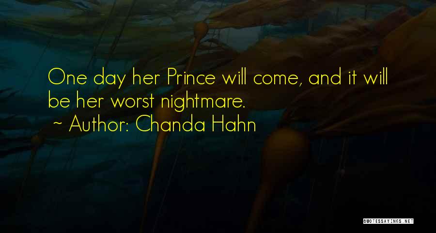 Chanda Hahn Quotes: One Day Her Prince Will Come, And It Will Be Her Worst Nightmare.