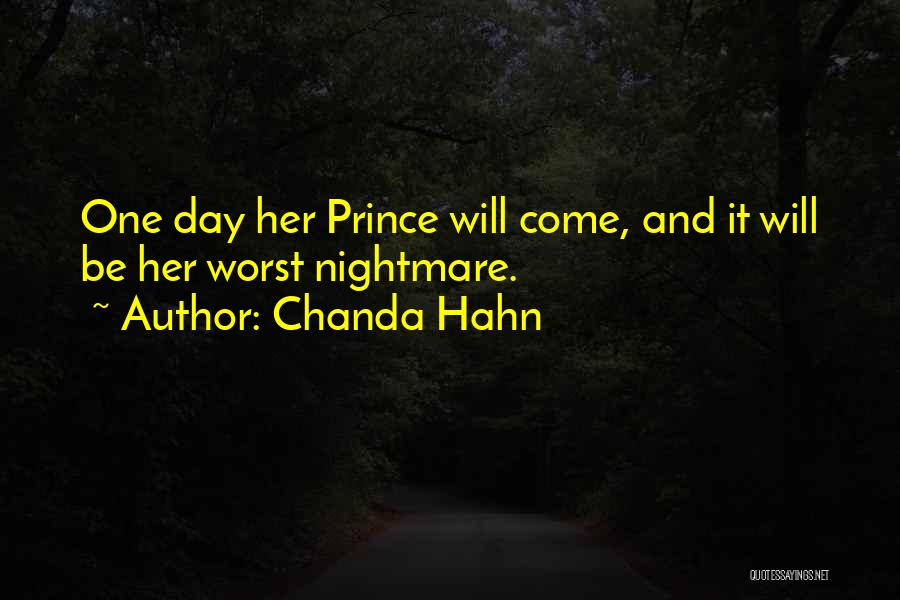 Chanda Hahn Quotes: One Day Her Prince Will Come, And It Will Be Her Worst Nightmare.