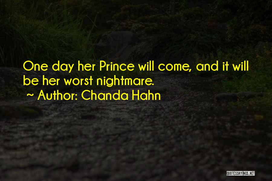 Chanda Hahn Quotes: One Day Her Prince Will Come, And It Will Be Her Worst Nightmare.