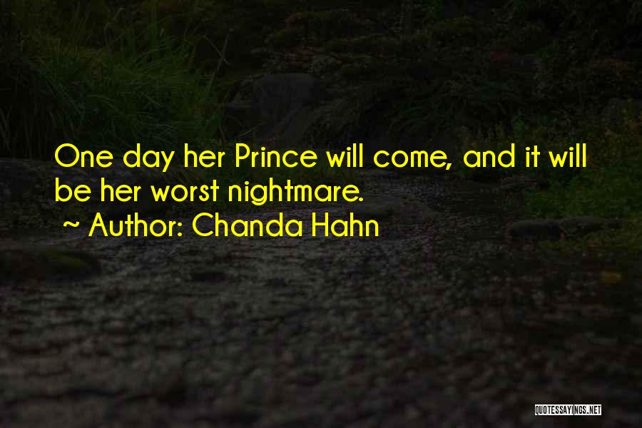 Chanda Hahn Quotes: One Day Her Prince Will Come, And It Will Be Her Worst Nightmare.