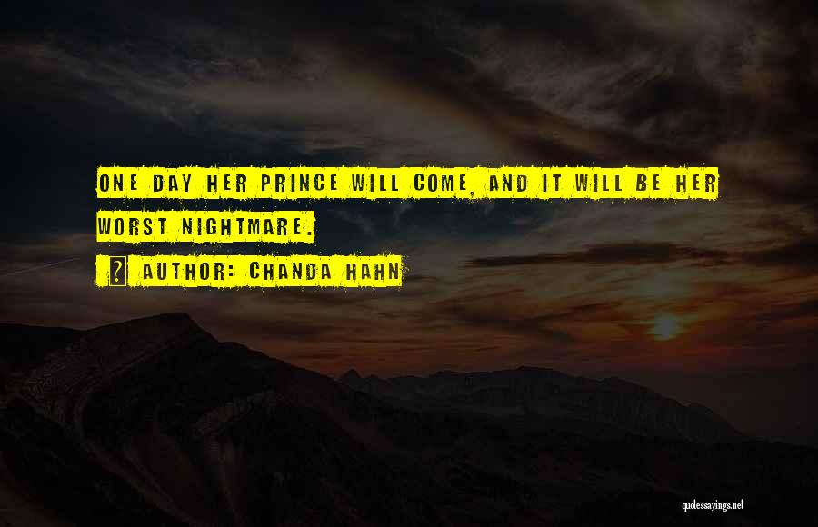 Chanda Hahn Quotes: One Day Her Prince Will Come, And It Will Be Her Worst Nightmare.