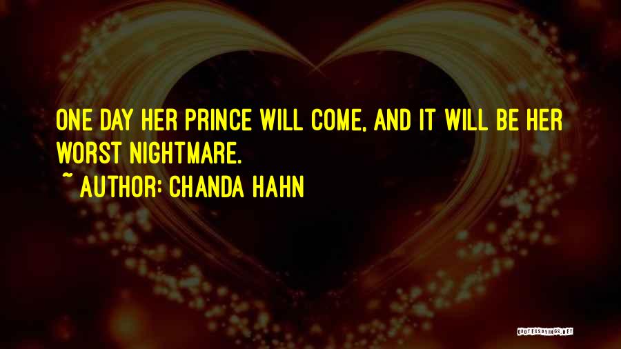 Chanda Hahn Quotes: One Day Her Prince Will Come, And It Will Be Her Worst Nightmare.