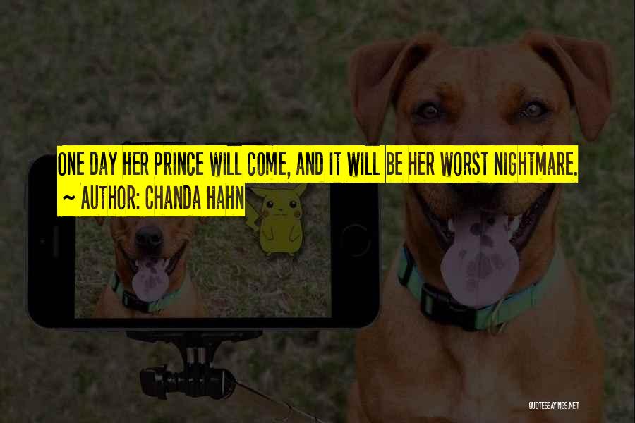 Chanda Hahn Quotes: One Day Her Prince Will Come, And It Will Be Her Worst Nightmare.