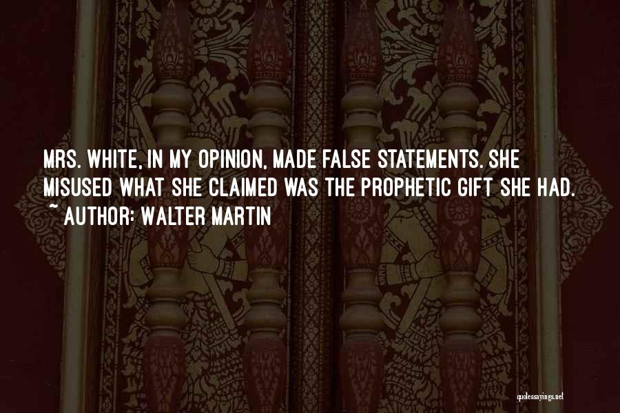 Walter Martin Quotes: Mrs. White, In My Opinion, Made False Statements. She Misused What She Claimed Was The Prophetic Gift She Had.