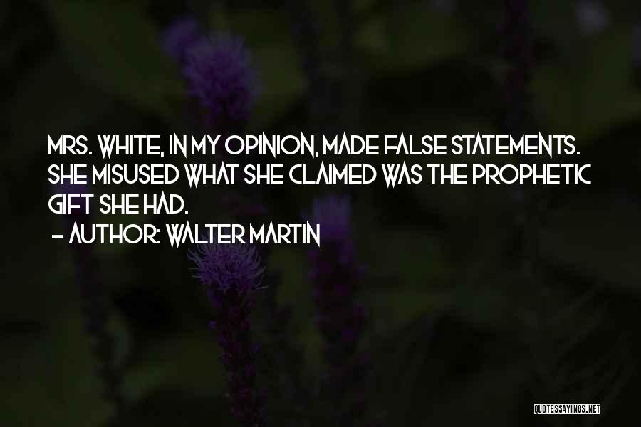 Walter Martin Quotes: Mrs. White, In My Opinion, Made False Statements. She Misused What She Claimed Was The Prophetic Gift She Had.