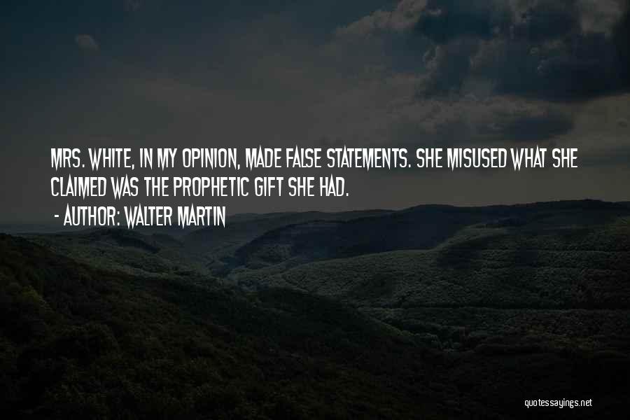 Walter Martin Quotes: Mrs. White, In My Opinion, Made False Statements. She Misused What She Claimed Was The Prophetic Gift She Had.