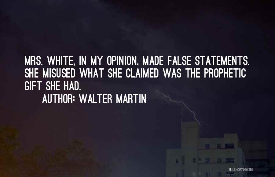 Walter Martin Quotes: Mrs. White, In My Opinion, Made False Statements. She Misused What She Claimed Was The Prophetic Gift She Had.