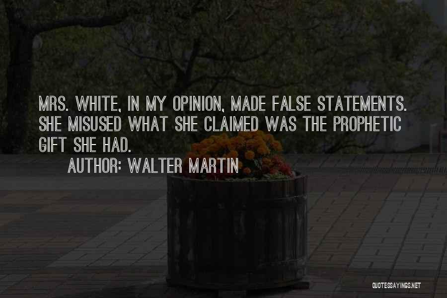 Walter Martin Quotes: Mrs. White, In My Opinion, Made False Statements. She Misused What She Claimed Was The Prophetic Gift She Had.