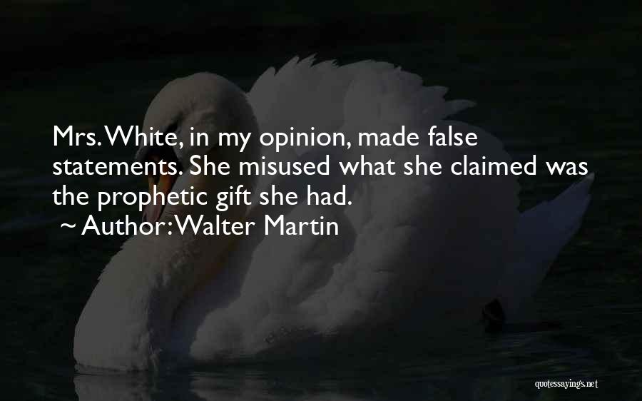 Walter Martin Quotes: Mrs. White, In My Opinion, Made False Statements. She Misused What She Claimed Was The Prophetic Gift She Had.