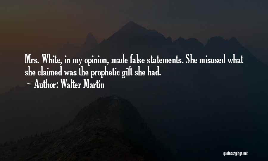 Walter Martin Quotes: Mrs. White, In My Opinion, Made False Statements. She Misused What She Claimed Was The Prophetic Gift She Had.