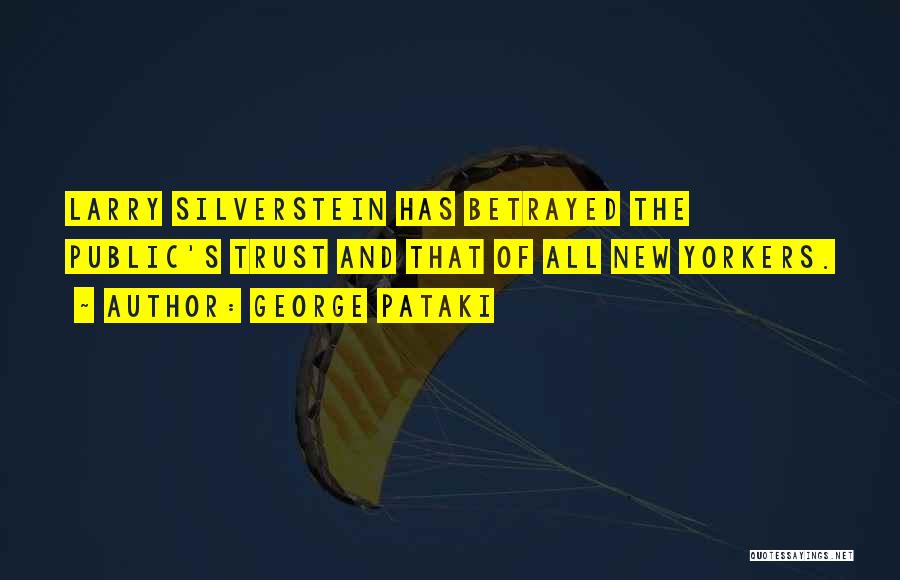 George Pataki Quotes: Larry Silverstein Has Betrayed The Public's Trust And That Of All New Yorkers.