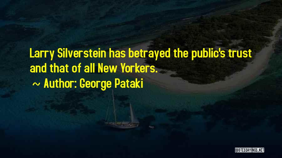 George Pataki Quotes: Larry Silverstein Has Betrayed The Public's Trust And That Of All New Yorkers.