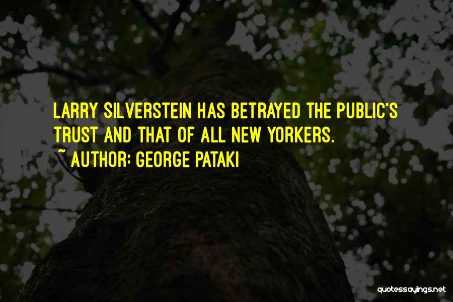 George Pataki Quotes: Larry Silverstein Has Betrayed The Public's Trust And That Of All New Yorkers.