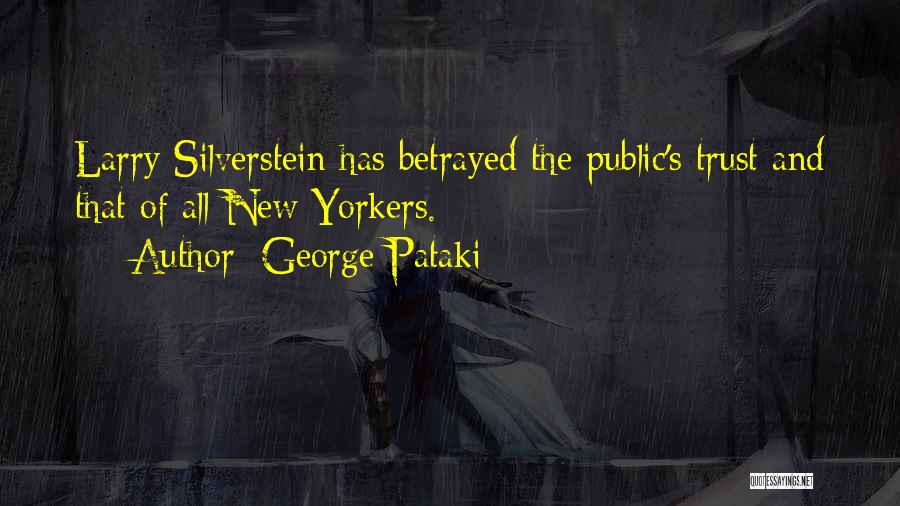 George Pataki Quotes: Larry Silverstein Has Betrayed The Public's Trust And That Of All New Yorkers.