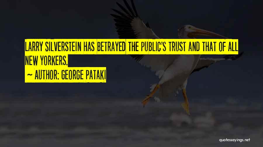 George Pataki Quotes: Larry Silverstein Has Betrayed The Public's Trust And That Of All New Yorkers.