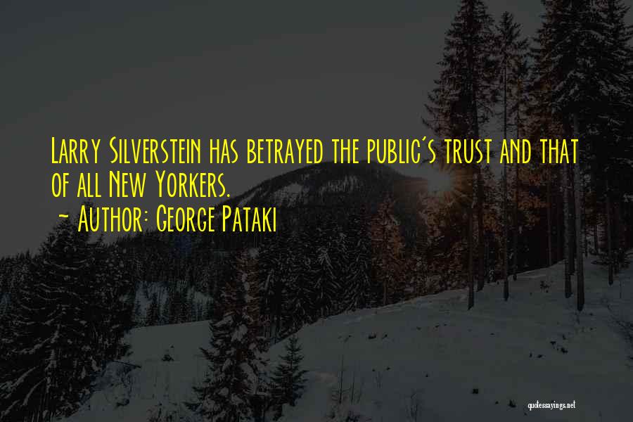 George Pataki Quotes: Larry Silverstein Has Betrayed The Public's Trust And That Of All New Yorkers.