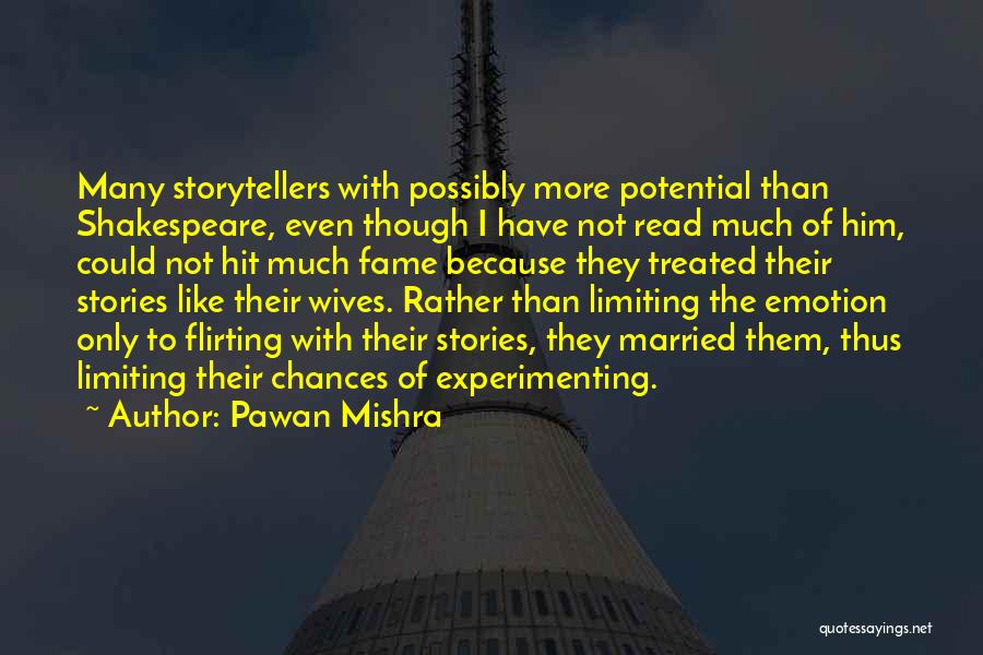 Pawan Mishra Quotes: Many Storytellers With Possibly More Potential Than Shakespeare, Even Though I Have Not Read Much Of Him, Could Not Hit