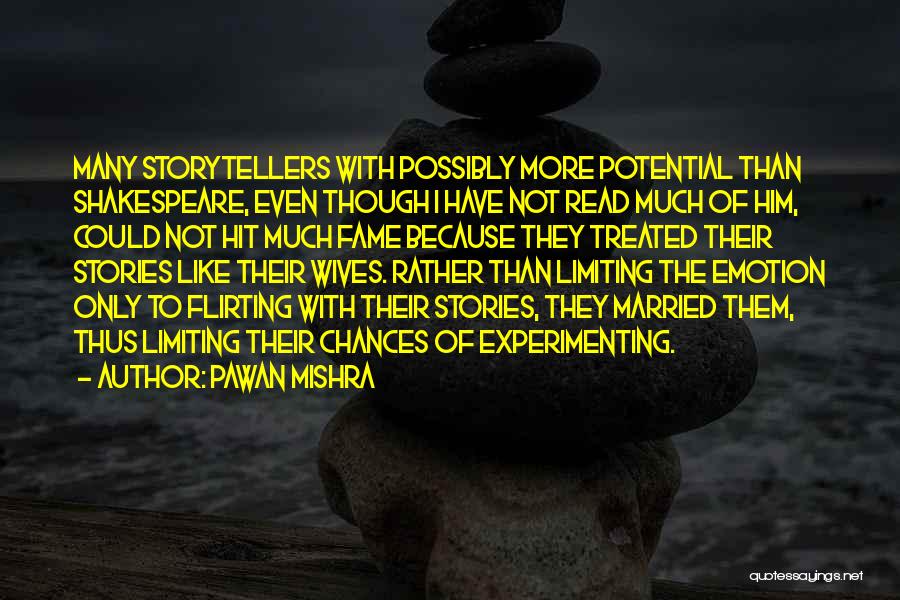 Pawan Mishra Quotes: Many Storytellers With Possibly More Potential Than Shakespeare, Even Though I Have Not Read Much Of Him, Could Not Hit