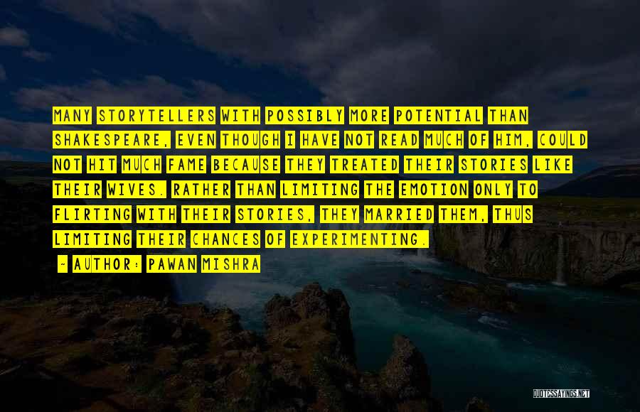 Pawan Mishra Quotes: Many Storytellers With Possibly More Potential Than Shakespeare, Even Though I Have Not Read Much Of Him, Could Not Hit