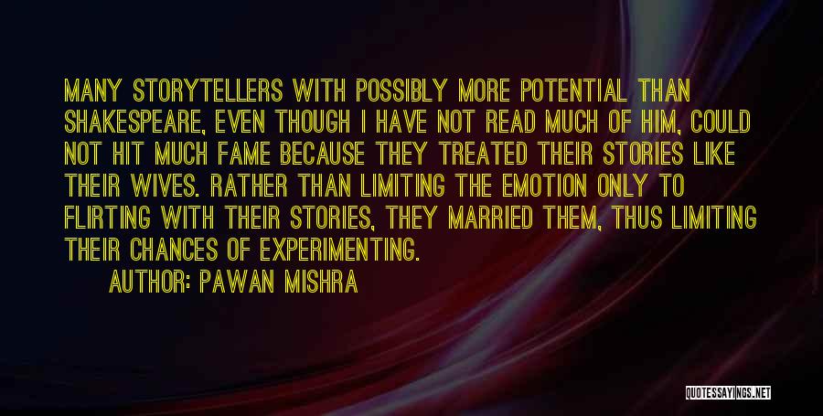 Pawan Mishra Quotes: Many Storytellers With Possibly More Potential Than Shakespeare, Even Though I Have Not Read Much Of Him, Could Not Hit