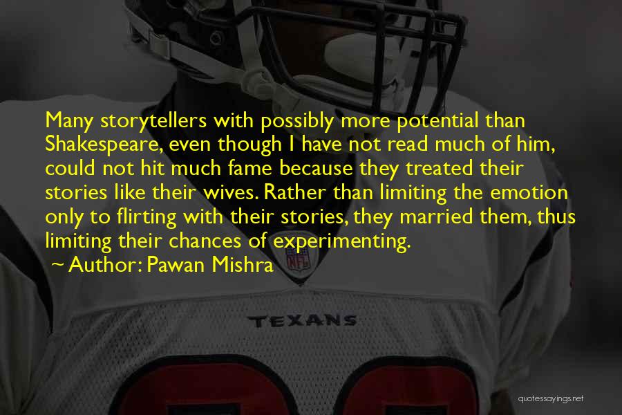 Pawan Mishra Quotes: Many Storytellers With Possibly More Potential Than Shakespeare, Even Though I Have Not Read Much Of Him, Could Not Hit