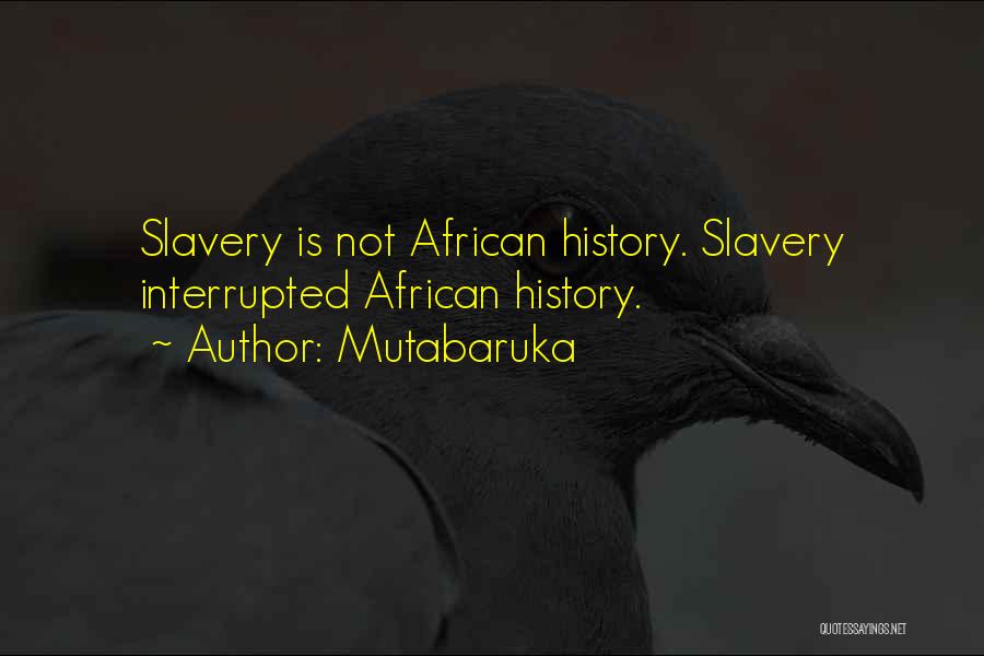 Mutabaruka Quotes: Slavery Is Not African History. Slavery Interrupted African History.