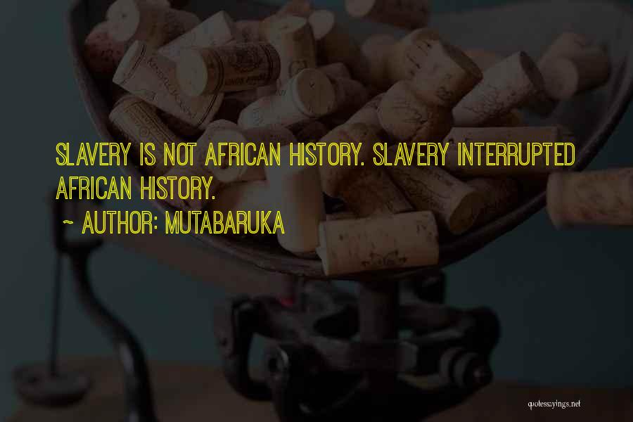 Mutabaruka Quotes: Slavery Is Not African History. Slavery Interrupted African History.