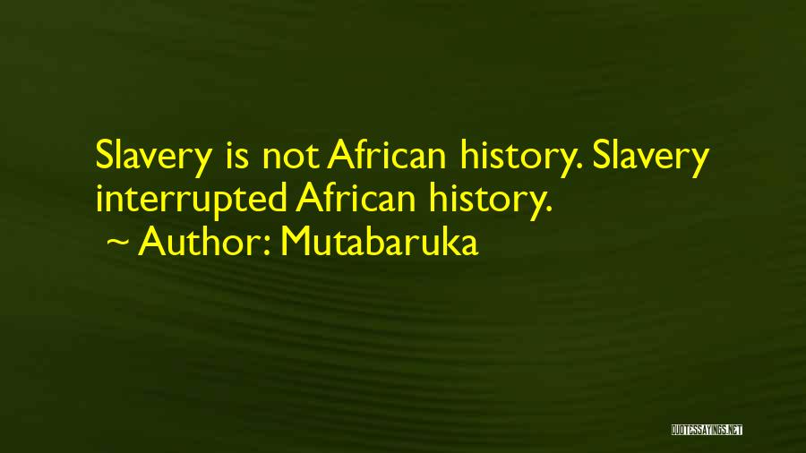 Mutabaruka Quotes: Slavery Is Not African History. Slavery Interrupted African History.