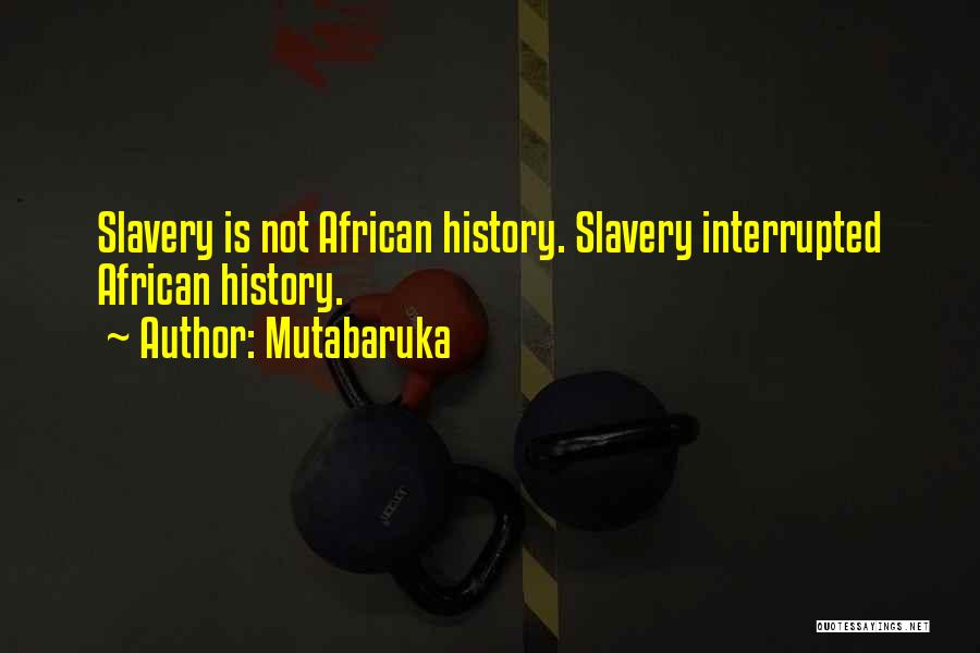 Mutabaruka Quotes: Slavery Is Not African History. Slavery Interrupted African History.