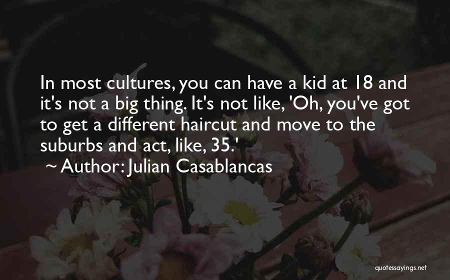 Julian Casablancas Quotes: In Most Cultures, You Can Have A Kid At 18 And It's Not A Big Thing. It's Not Like, 'oh,