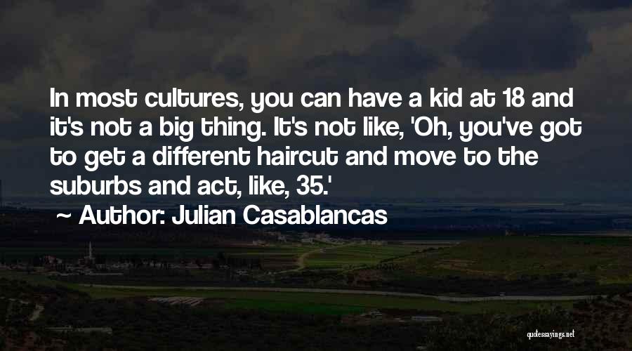 Julian Casablancas Quotes: In Most Cultures, You Can Have A Kid At 18 And It's Not A Big Thing. It's Not Like, 'oh,