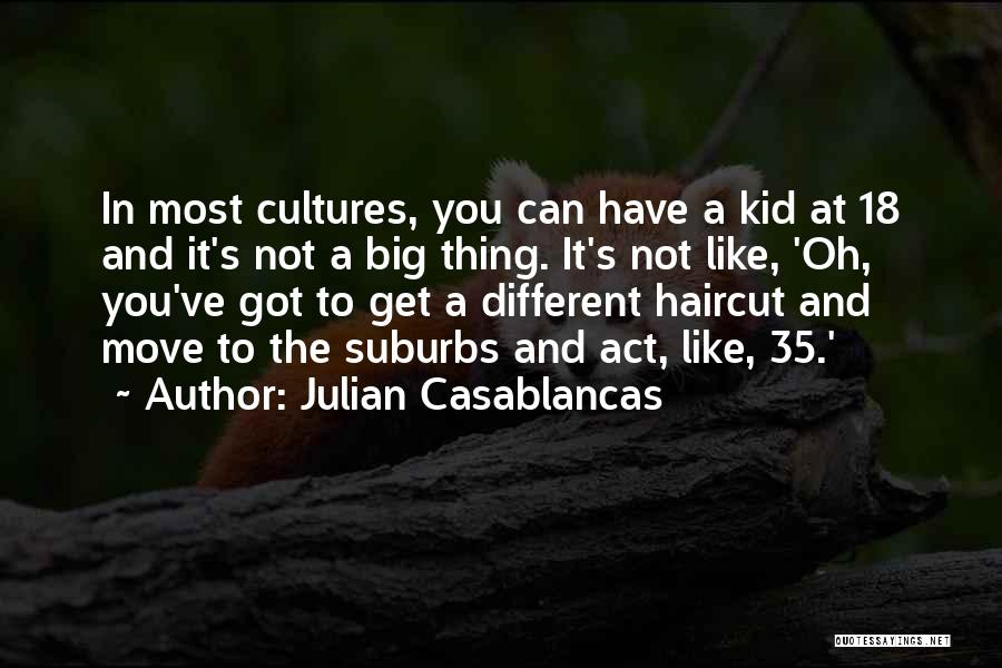 Julian Casablancas Quotes: In Most Cultures, You Can Have A Kid At 18 And It's Not A Big Thing. It's Not Like, 'oh,