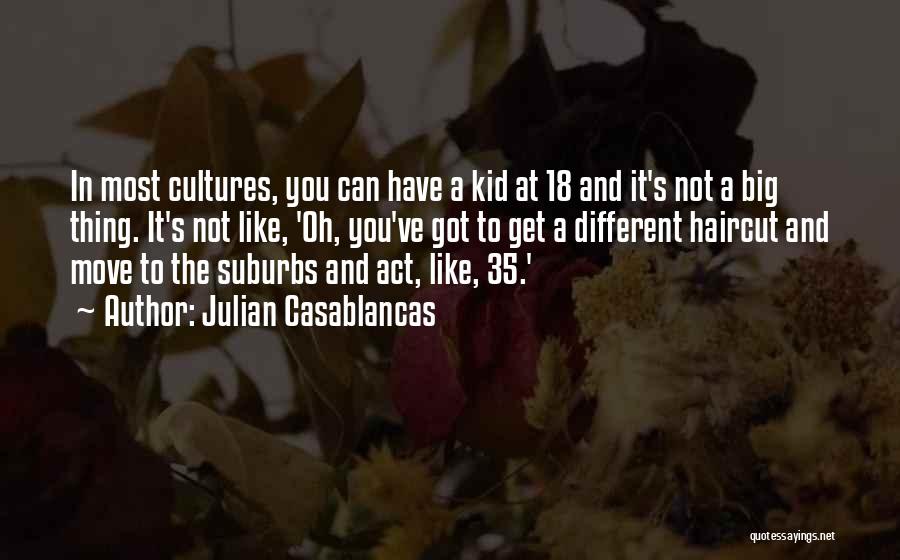 Julian Casablancas Quotes: In Most Cultures, You Can Have A Kid At 18 And It's Not A Big Thing. It's Not Like, 'oh,