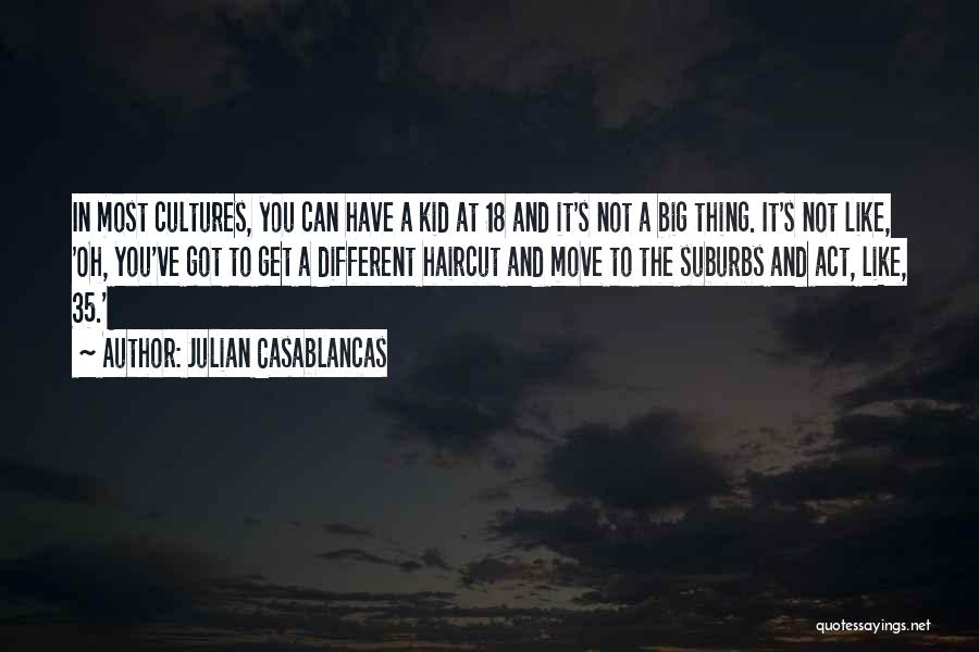Julian Casablancas Quotes: In Most Cultures, You Can Have A Kid At 18 And It's Not A Big Thing. It's Not Like, 'oh,