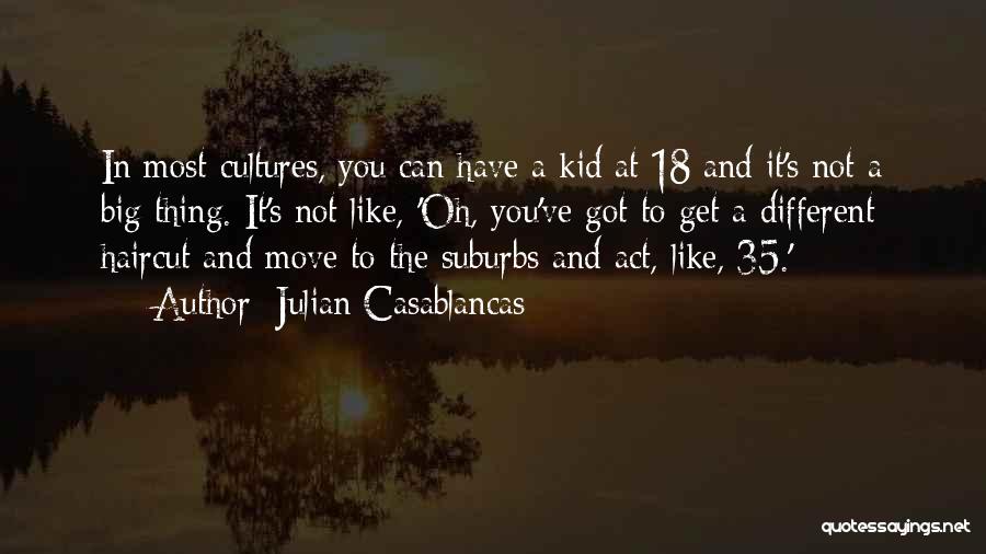 Julian Casablancas Quotes: In Most Cultures, You Can Have A Kid At 18 And It's Not A Big Thing. It's Not Like, 'oh,