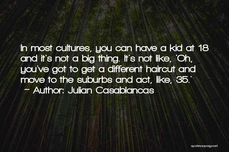 Julian Casablancas Quotes: In Most Cultures, You Can Have A Kid At 18 And It's Not A Big Thing. It's Not Like, 'oh,