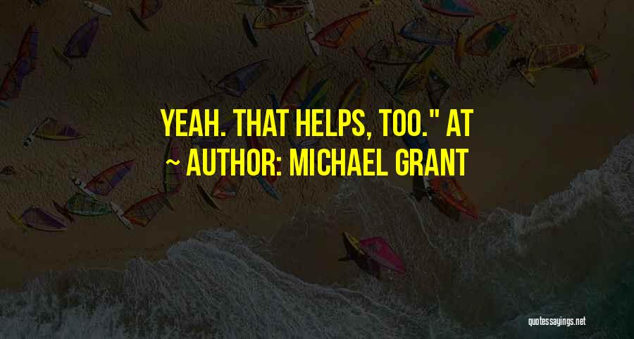 Michael Grant Quotes: Yeah. That Helps, Too. At