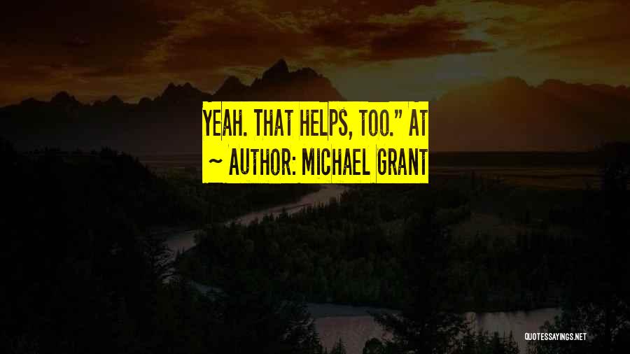 Michael Grant Quotes: Yeah. That Helps, Too. At