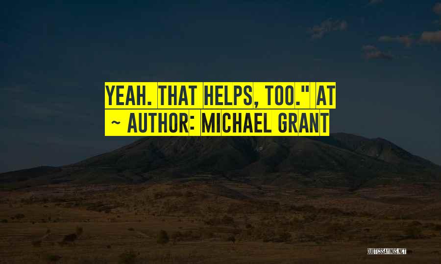 Michael Grant Quotes: Yeah. That Helps, Too. At