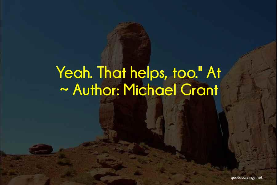 Michael Grant Quotes: Yeah. That Helps, Too. At