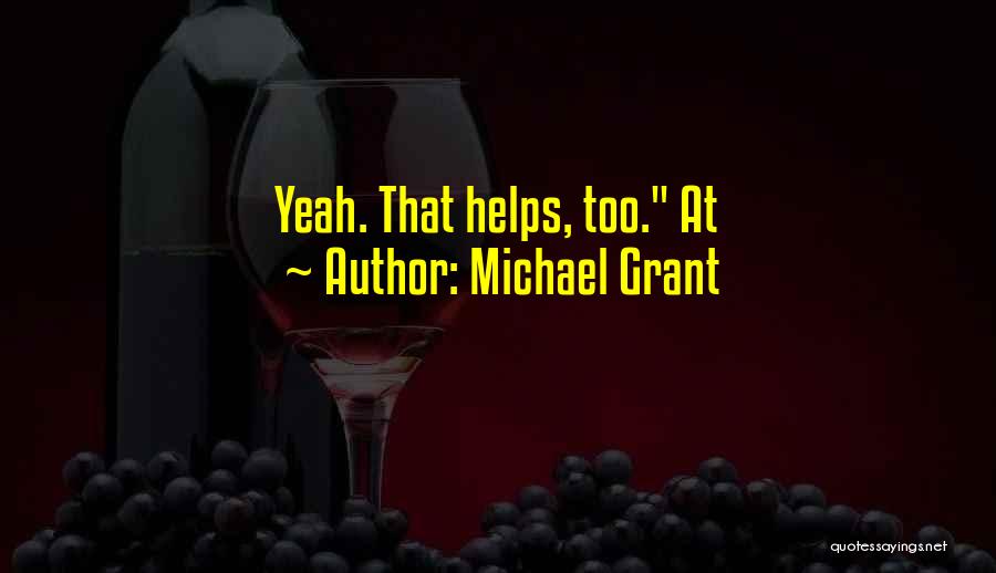 Michael Grant Quotes: Yeah. That Helps, Too. At