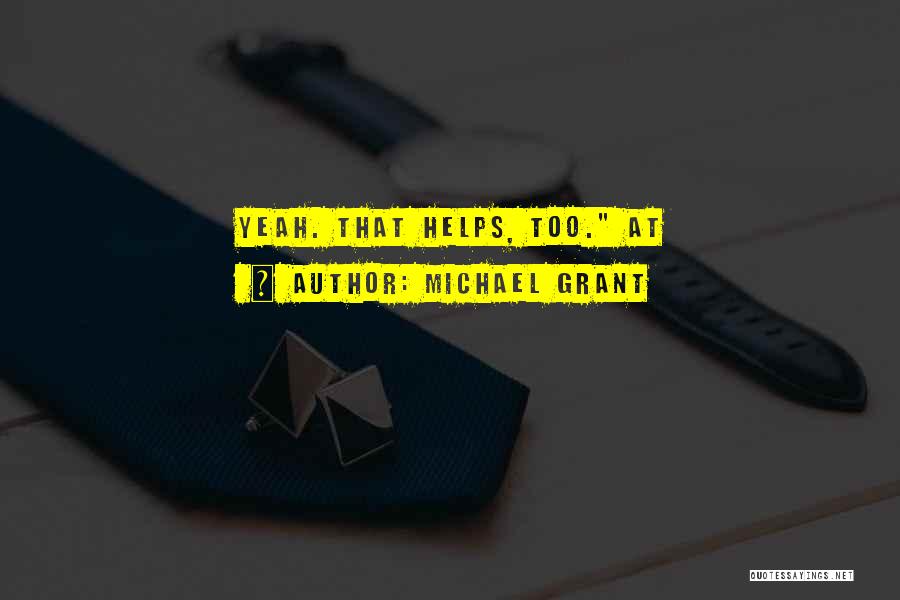 Michael Grant Quotes: Yeah. That Helps, Too. At