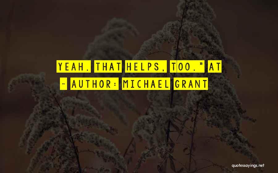 Michael Grant Quotes: Yeah. That Helps, Too. At