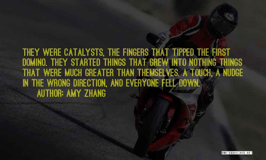 Amy Zhang Quotes: They Were Catalysts, The Fingers That Tipped The First Domino. They Started Things That Grew Into Nothing Things That Were