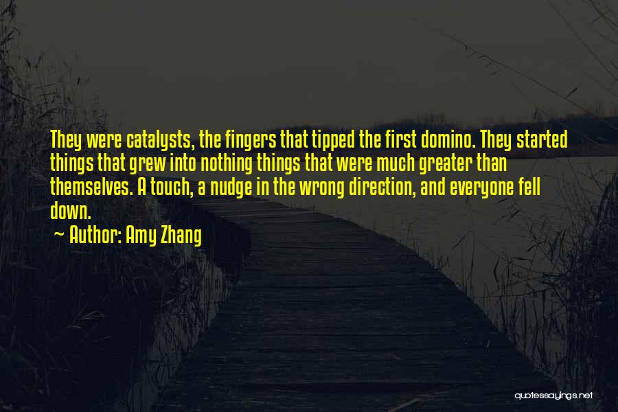 Amy Zhang Quotes: They Were Catalysts, The Fingers That Tipped The First Domino. They Started Things That Grew Into Nothing Things That Were