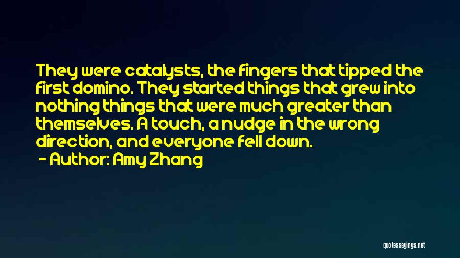 Amy Zhang Quotes: They Were Catalysts, The Fingers That Tipped The First Domino. They Started Things That Grew Into Nothing Things That Were
