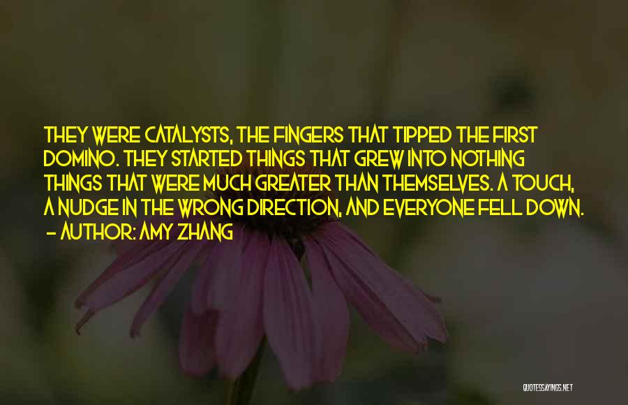 Amy Zhang Quotes: They Were Catalysts, The Fingers That Tipped The First Domino. They Started Things That Grew Into Nothing Things That Were