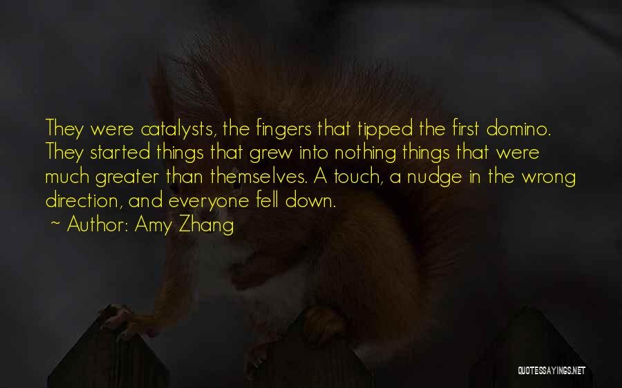 Amy Zhang Quotes: They Were Catalysts, The Fingers That Tipped The First Domino. They Started Things That Grew Into Nothing Things That Were